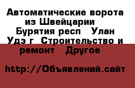 Автоматические ворота из Швейцарии  - Бурятия респ., Улан-Удэ г. Строительство и ремонт » Другое   
